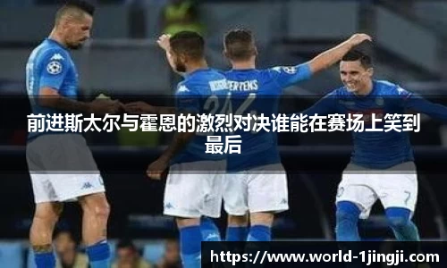 前进斯太尔与霍恩的激烈对决谁能在赛场上笑到最后