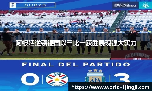 阿根廷逆袭德国以三比一获胜展现强大实力